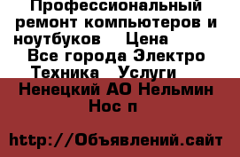 Профессиональный ремонт компьютеров и ноутбуков  › Цена ­ 400 - Все города Электро-Техника » Услуги   . Ненецкий АО,Нельмин Нос п.